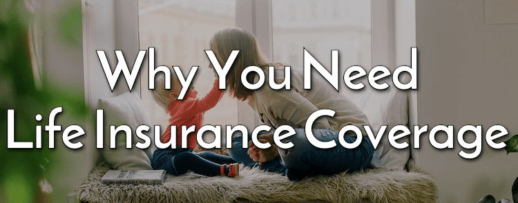 Why You Need Life Insurance Coverage - Who Needs Life Insurance?